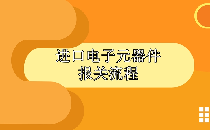 進口電子元器件報關(guān)流程，請查收!_副本.jpg
